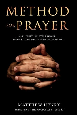 A Method for Prayer: With Scripture Expressions by Henry, Matthew