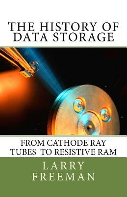 The History of Data Storage: The History of Data Storage by Freeman, Larry