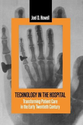 Technology in the Hospital: Transforming Patient Care in the Early Twentieth Century Paperback Johns Hopkins University Press