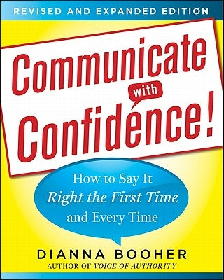 Communicate with Confidence!: How to Say It Right the First Time and Every Time by Booher, Dianna