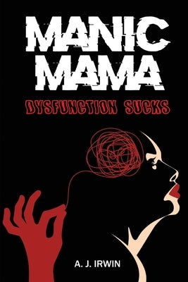 Manic Mama: Dysfunction Sucks by Irwin, A. J.