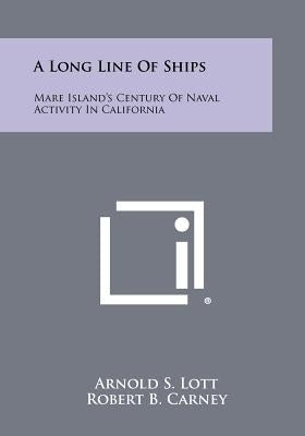 A Long Line of Ships: Mare Island's Century of Naval Activity in California Paperback Literary Licensing, LLC