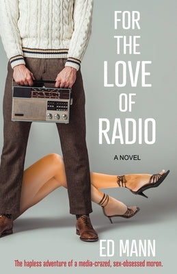 For the Love of Radio: The hapless adventure of a media-crazed, sex-obsessed moron. Paperback Book House Publishing