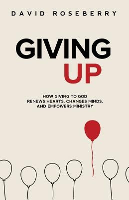 Giving Up: How Giving to God Renews Hearts, Changes Minds, and Empowers Ministry Paperback New Vantage Books