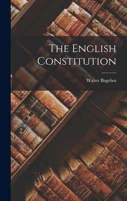 The English Constitution by Bagehot, Walter