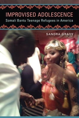 Improvised Adolescence: Somali Bantu Teenage Refugees in America by Grady, Sandra