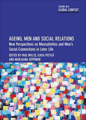 Ageing, Men and Social Relations: New Perspectives on Masculinities and Men's Social Connections in Later Life by Hicks, Ben