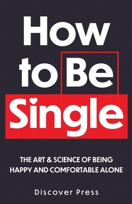 How to Be Single: The Art & Science of Being Happy and Comfortable Alone by Press, Discover