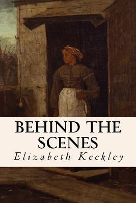 Behind the Scenes by Keckley, Elizabeth