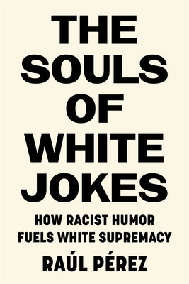 The Souls of White Jokes: How Racist Humor Fuels White Supremacy Paperback Stanford University Press