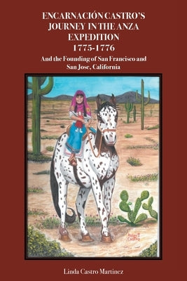 Encarnación Castro's Journey In The Anza Expedition 1775-1776: And the Founding of San Francisco and San Jose, California by Martinez, Linda Castro