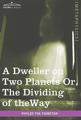 A Dweller on Two Planets: Or, the Dividing of the Way by The Thibetan, Phylos