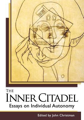 The Inner Citadel: Essays on Individual Autonomy by Christman, John