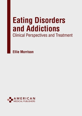 Eating Disorders and Addictions: Clinical Perspectives and Treatment by Morrison, Ellie