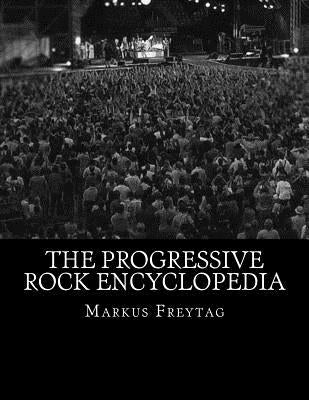 The Progressive Rock Encyclopedia by Freytag, Markus