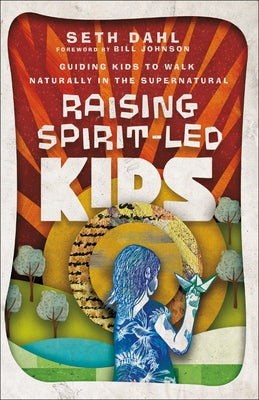 Raising Spirit-Led Kids: Guiding Kids to Walk Naturally in the Supernatural Paperback Chosen Books