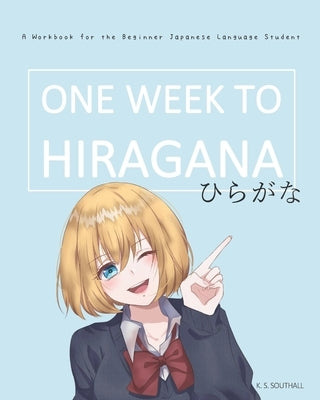 One Week to Hiragana: A Workbook for Beginners to the Japanese Writing Systems by Southall, K. S.