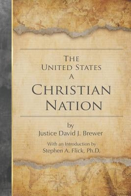 The United States a Christian Nation: Supreme Court Justice on the Blessing of Christianity to America Paperback Createspace Independent Publishing Platform