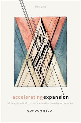 Accelerating Expansion: Philosophy and Physics with a Positive Cosmological Constant by Belot, Gordon