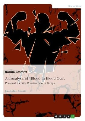 An Analysis of Blood In Blood Out. Personal Identity Construction in Gangs by Schmitt, Karina