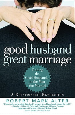 Good Husband, Great Marriage: Finding the Good Husband...in the Man You Married by Alter, Robert Mark