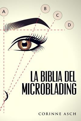 La Biblia Del Microblading: Un manual de entrenamiento microblading by Asch, Corinne