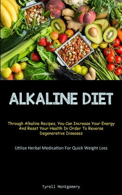 Alkaline Diet: Discover How To Alkalize Your Body With This PH Balance Diet And Superfoods Guide To Boost Your Energy. (How To Alkali by Montgomery, Tyrell