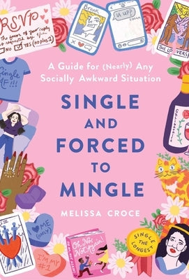 Single and Forced to Mingle: A Guide for (Nearly) Any Socially Awkward Situation by Croce, Melissa