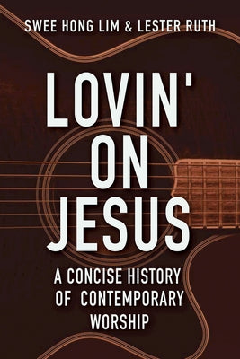 Lovin' on Jesus: A Concise History of Contemporary Worship Abingdon Press
