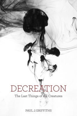 Decreation: The Last Things of All Creatures Paperback Baylor University Press