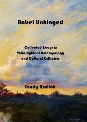 Babel Unhinged: Collected Essays in Philosophical Anthropology and Cultural Criticism Paperback Islands Press