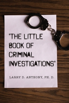 "The Little Book of Criminal Investigations" by Anthony, Larry D.