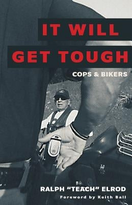 It Will Get Tough: Cops & Bikers by Elrod, Ralph Teach