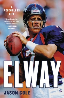 Elway: A Relentless Life by Cole, Jason