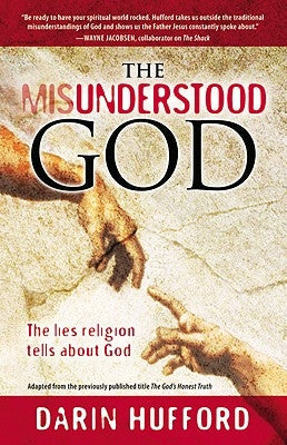 The Misunderstood God: The Lies Religion Tells about God by Hufford, Darin