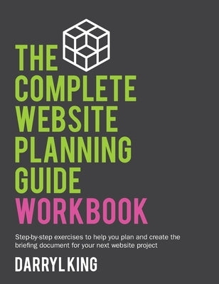 The Complete Website Planning Guide Workbook by King, Darryl