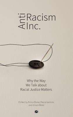 Antiracism Inc.: Why the Way We Talk About Racial Justice Matters Punctum Books