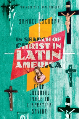 In Search of Christ in Latin America: From Colonial Image to Liberating Savior Paperback IVP Academic