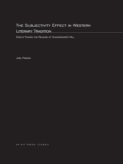 The Subjectivity Effect in Western Literary Tradition: Essays toward the Release of Shakespeare's Will by Fineman, Joel