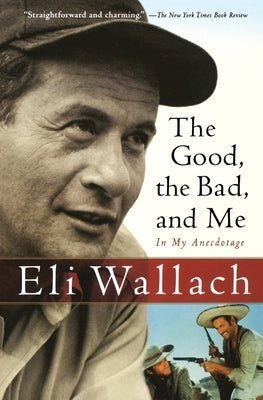 The Good, the Bad, and Me: In My Anecdotage by Wallach, Eli