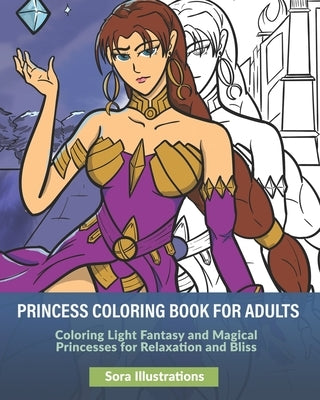 Princess Coloring Book for Adults: Coloring Light Fantasy and Magical Princesses for Relaxation and Bliss by Illustrations, Sora