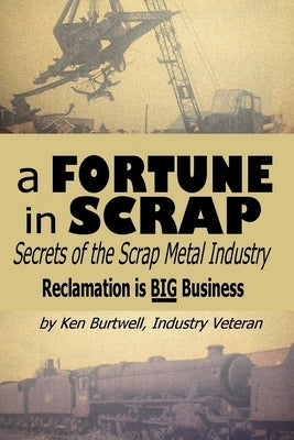 A Fortune In Scrap - Secrets of the Scrap Metal Industry Paperback Createspace Independent Publishing Platform