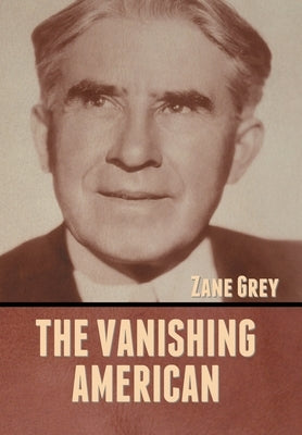 The Vanishing American by Grey, Zane