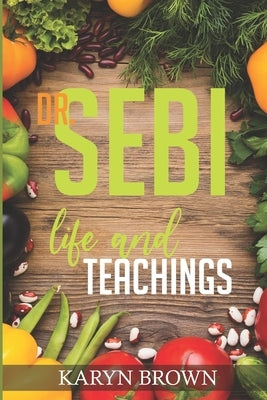 Dr. Sebi Life and Teachings Paperback Independently Published