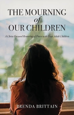 The Mourning of Our Children: A Christ Focused Restoring of Peace with Your Adult Children Paperback Trilogy Christian Publishing