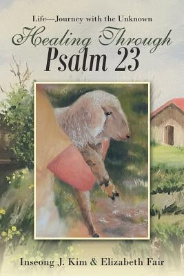 Healing Through Psalm 23: Life-Journey with the Unknown Paperback WestBow Press