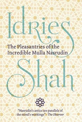 The Pleasantries of the Incredible Mulla Nasrudin by Shah, Idries