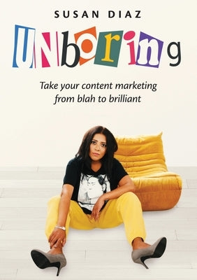 UNboring: Take your content marketing from blah to brilliant by Diaz, Susan