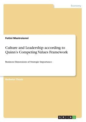 Culture and Leadership according to Quinn's Competing Values Framework: Business Dimensions of Strategic Importance by Mastroianni, Fotini