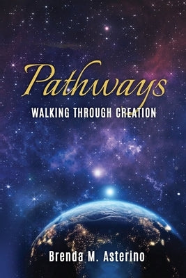 Pathways: Walking Through Creation by Asterino, Brenda M.